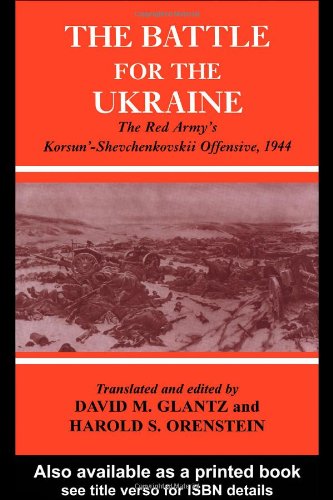 The Battle For The Ukraine The Korsunshevchenkovskii Operation Soviet Russian Study Of War Annotated Edition David M Glantz