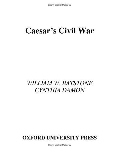 Caesars Civil War Oxford Approaches To Classical Literature William W Batstone
