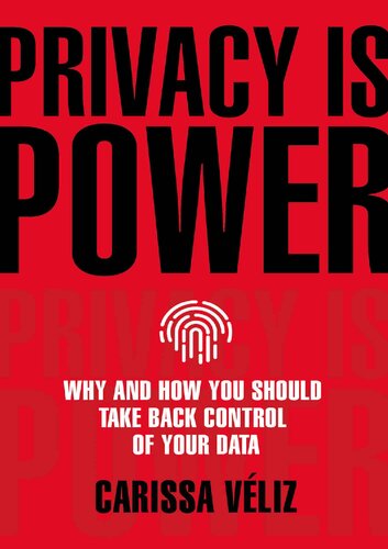 Privacy Is Power Why And How You Should Take Back Control Of Your Data Carissa Vliz