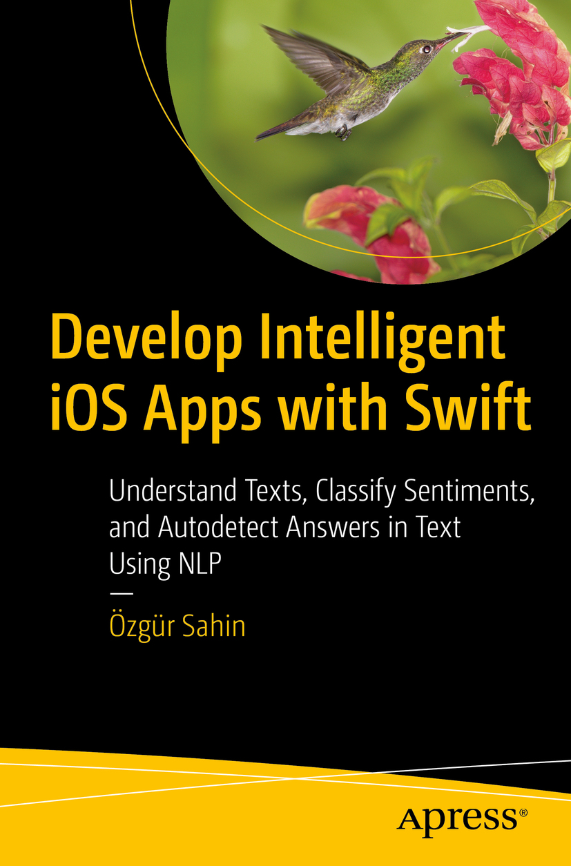 Develop Intelligent Ios Apps With Swift Understand Texts Classify Sentiments And Autodetect Answers In Text Using Nlp 1st Edition Zgr Sahin