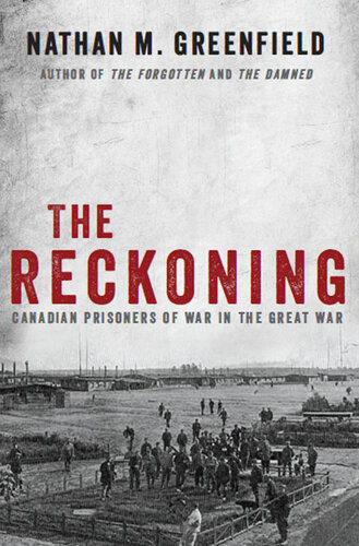 The Reckoning Canadian Prisoners Of War In The Great War Nathan M Greenfield