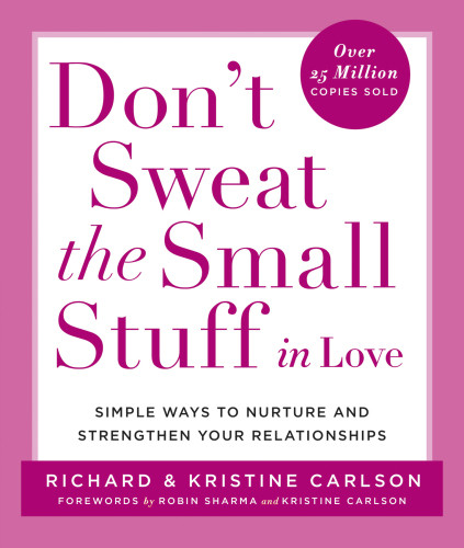 Dont Sweat The Small Stuff In Love Simple Ways To Nurture And Strengthen Your Relationships First Paperback Reissue Edition Carlson
