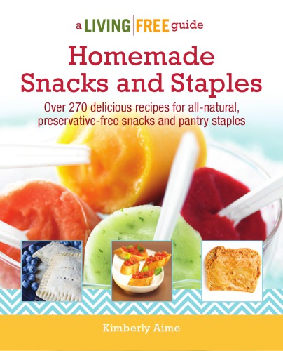Homemade Snacks And Staples Book 5 Of 6 Of The A Living Free Guide Series Kimberly Aime