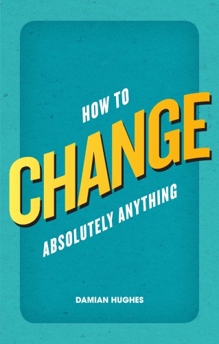 How To Change Absolutely Anything Hughes Damian
