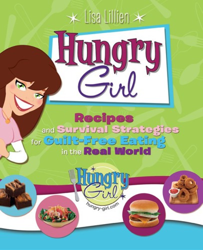 Hungry Girl Recipes And Survival Strategies For Guiltfree Eating In The Real World First Edition Lisa Lillien