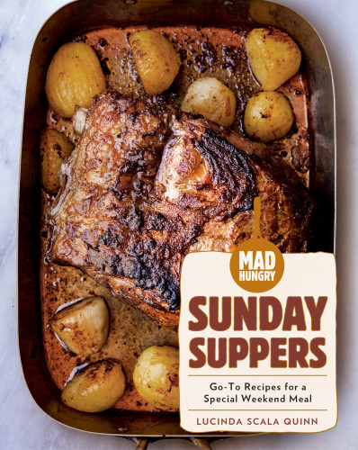 Mad Hungry Sunday Suppers Goto Recipes For A Special Weekend Meal Lucinda Scala Quinn
