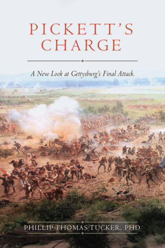 Picketts Charge A New Look At Gettysburgs Final Attack Phillip Thomas Tucker