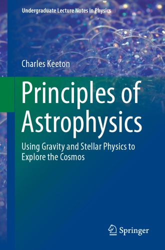 Principles Of Astrophysics Using Gravity And Stellar Physics To Explore The Cosmos Keeton
