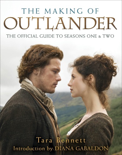 The Making Of Outlander The Series The Official Guide To Seasons One Two First Edition Tara Bennett