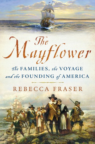 The Mayflower The Families The Voyage And The Founding Of America 1st Edition Rebecca Fraser