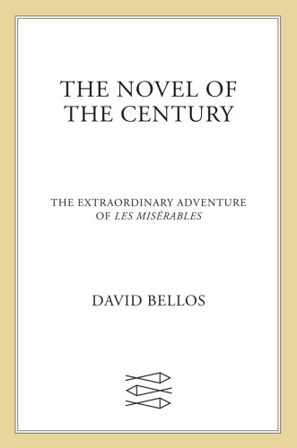 The Novel Of The Century The Extraordinary Adventure Of Les Misrables First American Edition Bellos