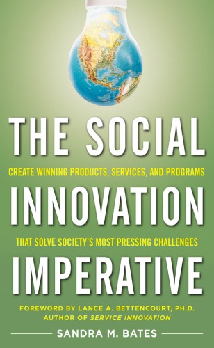 The Social Innovation Imperative Create Winning Products Services And Programs That Solve Societys Most Pressing Challenges 1st Edition Bates