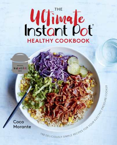 The Ultimate Instant Pot Healthy Cookbook 150 Deliciously Simple Recipes For Your Electric Pressure Cooker First Edition Coco Morante