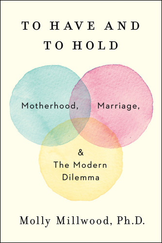 To Have And To Hold Motherhood Marriage And The Modern Dilemma Overdrive