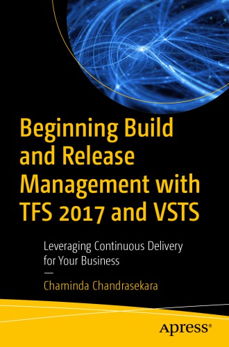 Beginning Build And Release Management With Tfs 2017 And Vsts Leveraging Continuous Delivery For Your Business Chandrasekara