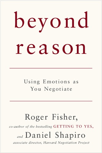 Beyond Reason Using Emotions As You Negotiate Fisher Roger Shapiro