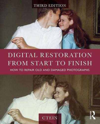 Digital Restoration From Start To Finish How To Repair Old And Damaged Photographs 3rd Edition 3rd Edition Ctein