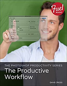 The Photoshop Productivity Series The Productive Workflow 1st Edition Dave Cross
