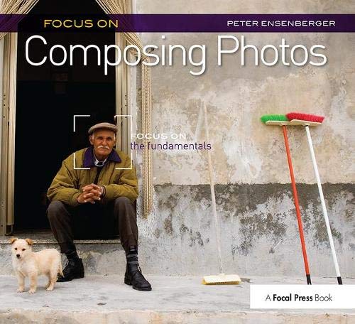 Focus On Composing Photos Focus On The Fundamentals 1st Edition Peter Ensenberger