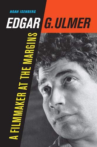 Edgar G Ulmer A Filmmaker At The Margins Noah William Isenberg