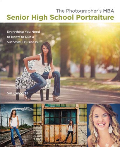 The Photographers Mba Senior High School Portraiture Ever Everything You Need To Know To Run A Successful Business 1st Edition Sal Cincotta