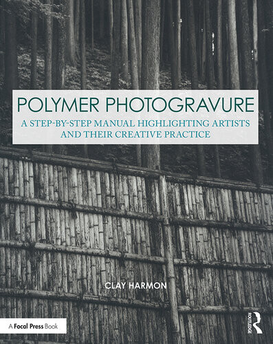 Polymer Photogravure A Stepbystep Manual Highlighting Artists And Their Creative Practice Harmon Clay