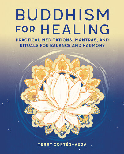Buddhism For Healing Practical Meditations Mantras And Rituals For Balance And Harmony 1st Edition Cortsvega