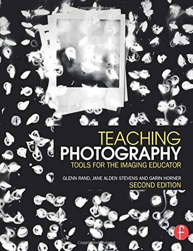 Teaching Photography Tools For The Imaging Educator 2nd Edition Garin Horner