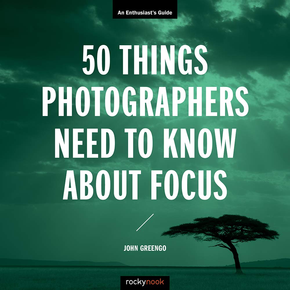 50 Things Photographers Need To Know About Focus An Enthusiasts Guide John Greengo
