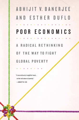 Poor Economics A Radical Rethinking Of The Way To Fight Global Poverty Banerjee