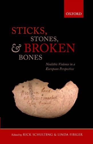 Sticks Stones And Broken Bones Neolithic Violence In A European Perspective Schulting