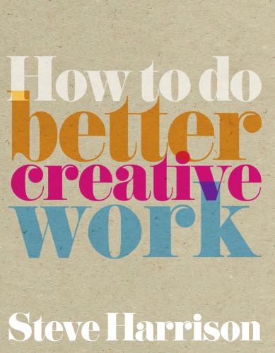 How To Do Better Creative Work Harrison Steve