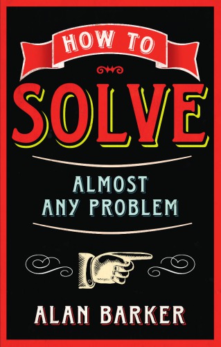 How To Solve Almost Any Problem Turning Tricky Problems Into Wise Decisions 1st Alan Barker
