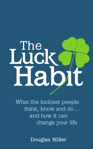 The Luck Habit What The Luckiest People Think Know And Do And How It Can Change Your Life 1st Ed Miller