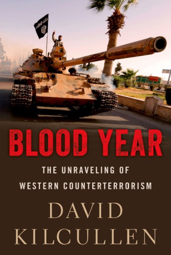 Blood Year The Unraveling Of Western Counterterrorism Is Organization Kilcullen