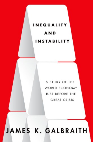 Inequality And Instability A Study Of The World Economy Just Before The Great Crisis Galbraith