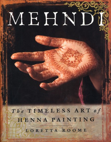 Mehndi The Timeless Art Of Henna Painting Roome Loretta