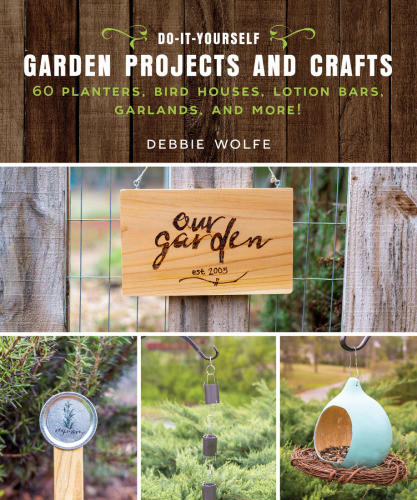 Doityourself Garden Projects And Crafts 60 Planters Bird Houses Lotion Bars Garlands And More Wolfe