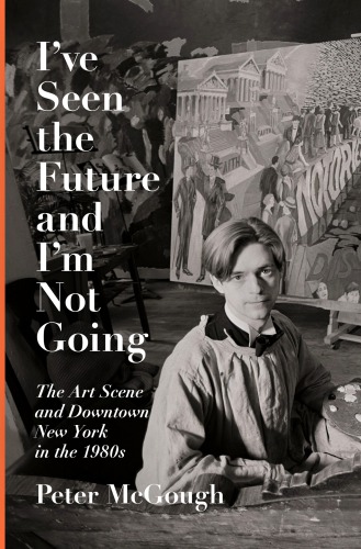 Ive Seen The Future And Im Not Going Aids The Art Scene And Downtown New York In The 1980s First Edition Metropolitan Museum Of Art Mcgough