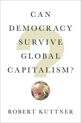 Can Democracy Survive Global Capitalism Paperback With A New Afterword Kuttner