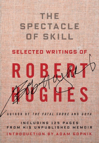 Spectacle Of Skill New And Selected Writings Of Robert Hughes Hughes