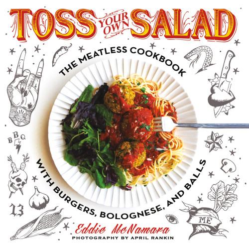 Toss Your Own Salad The Meatless Cookbook With Burgers Bolognese And Balls First Edition Eddie Mcnamara