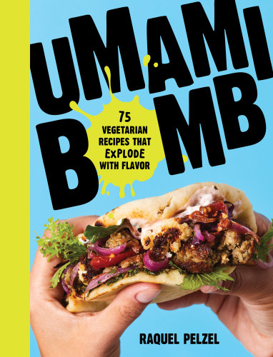 Umami Bomb 75 Vegetarian Recipes That Explode With Flavor Raquel Pelzel