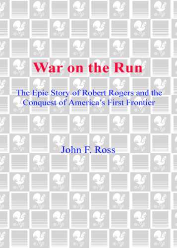 War On The Run The Epic Story Of Robert Rogers And The Conquest Of Americas First Frontier Unabridged Ross