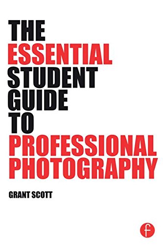 The Essential Student Guide To Professional Photography 1st Edition Grant Scott