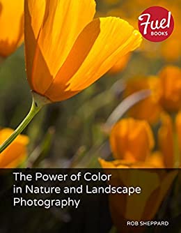 The Power Of Color In Nature And Landscape Photography 1st Edition Rob Sheppard