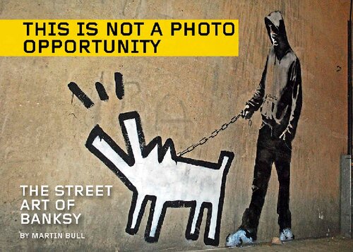 This Is Not A Photo Opportunity The Street Art Of Banksy Illustrated Martin Bull