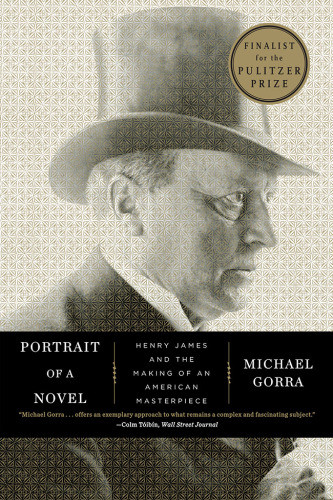 Portrait Of A Novel Henry James And The Making Of An American Masterpiece Henry James
