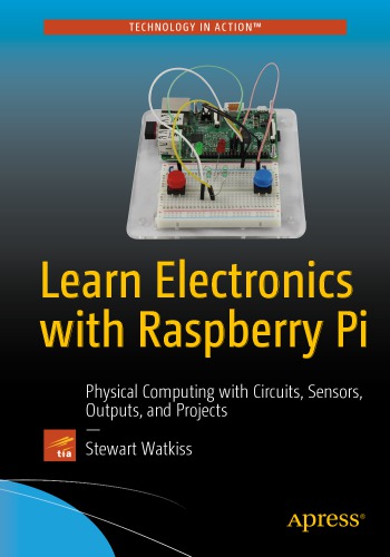 Learn Electronics With Raspberry Pi Pysical Computing With Circuits Sensors Outputs And Projects Watkiss