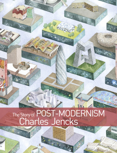 The Story Of Postmodernism Five Decades Of The Ironic Iconic And Critical In Architecture Jencks